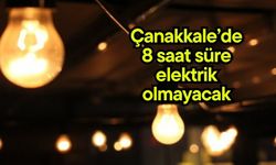 Çanakkale’de 8 saat süre elektrik olmayacak
