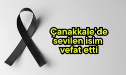 Çanakkale’de sevilen isim vefat etti