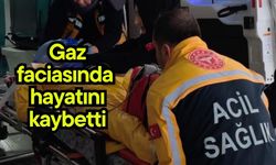 Gaz faciasında hayatını kaybetti