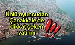 Ünlü oyuncudan Çanakkale’de dikkat çeken yatırım!