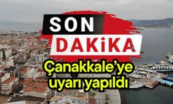 Son dakika… Çanakkale’ye uyarı yapıldı