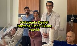 Gökçeada Devlet Hastanesi’nde ilk kez yapıldı