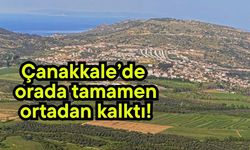 Çanakkale’de orada tamamen ortadan kalktı!