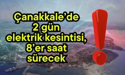 Çanakkale’de 2 gün elektrik kesintisi, 8’er saat sürecek!