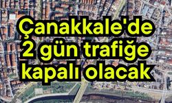 Çanakkale'de 2 gün trafiğe kapalı olacak