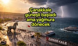 Çanakkale güneşli başladı ama yağmura dönecek