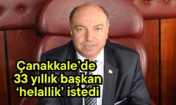 Çanakkale’de 33 yıllık başkan ‘helallik’ istedi