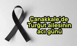 Çanakkale’de Turğut ailesinin acı günü