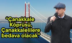 “Çanakkale Köprüsü, Çanakkalelilere bedava olacak”