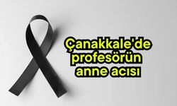 Çanakkale'de profesörün anne acısı