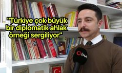 "Türkiye çok büyük bir diplomatik ahlak örneği sergiliyor" (Video)