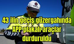 43 ilin geçiş güzergahında APP plakalı araçlar durduruldu (Video)