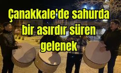 Çanakkale'de sahurda bir asırdır süren gelenek (Video)