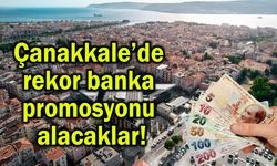 Çanakkale’de rekor banka promosyonu alacaklar