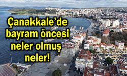 Çanakkale’de bayram öncesi neler olmuş neler!