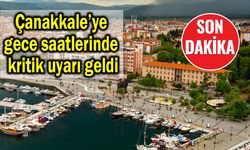 Çanakkale’ye gece saatlerinde kritik uyarı geldi