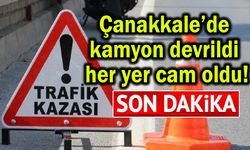 Çanakkale’de kamyon devrildi her yer cam oldu!