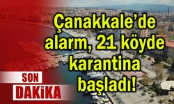 Çanakkale’de alarm, 21 köyde karantina!