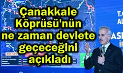 Çanakkale Köprüsü'nün ne zaman devlete geçeceğini açıkladı (Video)