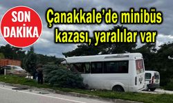 Çanakkale’de minibüs kazası, yaralılar var