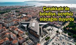 Çanakkale’de belediye ücretsiz olacağını duyurdu