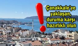 Çanakkale’ye yaklaşan duruma karşı hazırlıklı olun