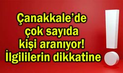 Çanakkale’de çok sayıda kişi aranıyor! İlgililerin dikkatine