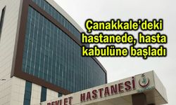 Çanakkale’deki hastanede, hasta kabulüne başladı