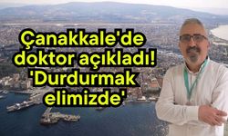 Çanakkale'de doktor açıkladı! 'Durdurmak elimizde'