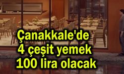 Çanakkale'de 4 çeşit yemek 100 lira olacak