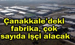 Çanakkale’deki fabrika çok sayıda işçi alacak
