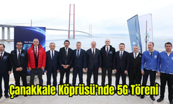 Çanakkale Köprüsü’nde 5G Töreni