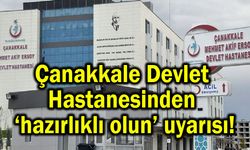Çanakkale Devlet Hastanesinden ‘hazırlıklı olun’ uyarısı!