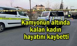 Kamyonun altında kalan kadın hayatını kaybetti