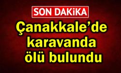 Çanakkale’de karavanda ölü bulundu