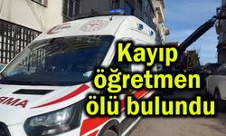 Kayıp öğretmen ölü olarak bulundu