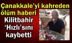 Çanakkale Kilitbahir ‘Hızlı’sını kaybetti