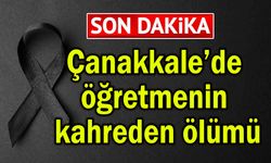 Çanakkale’de öğretmenin kahreden ölümü