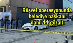 Rüşvet operasyonunda belediye başkanı dahil 11 gözaltı
