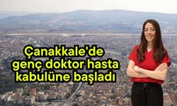 Çanakkale'de genç doktor hasta kabulüne başladı