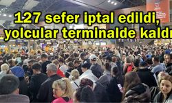 127 sefer iptal edildi, yolcular terminalde kaldı