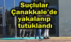 Suçlular Çanakkale’de yakalanıp tutuklandı