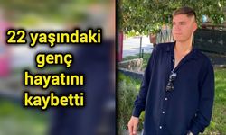 22 yaşındaki genç hayatını kaybetti