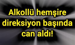 Alkollü hemşire direksiyon başında can aldı!