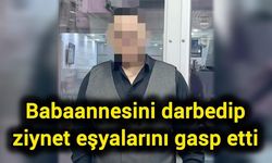 Babaannesini darbedip ziynet eşyalarını gasp etti