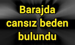 Barajda cansız beden bulundu