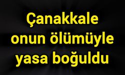 Çanakkale onun ölümüyle yasa boğuldu