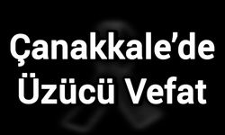 Çanakkale’de üzücü vefat
