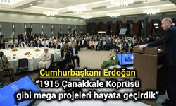 Cumhurbaşkanı Erdoğan: “1915 Çanakkale Köprüsü gibi mega projeleri hayata geçirdik”