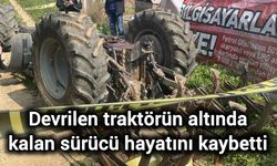 Devrilen traktörün altında kalan sürücü hayatını kaybetti